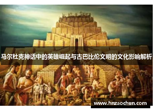 马尔杜克神话中的英雄崛起与古巴比伦文明的文化影响解析