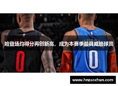 哈登场均得分再创新高，成为本赛季最具威胁球员