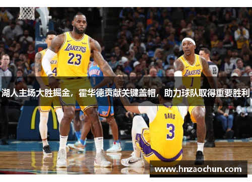 湖人主场大胜掘金，霍华德贡献关键盖帽，助力球队取得重要胜利